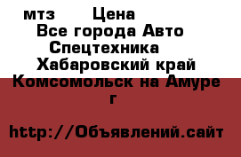 мтз-80 › Цена ­ 100 000 - Все города Авто » Спецтехника   . Хабаровский край,Комсомольск-на-Амуре г.